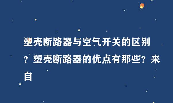 塑壳断路器与空气开关的区别？塑壳断路器的优点有那些？来自