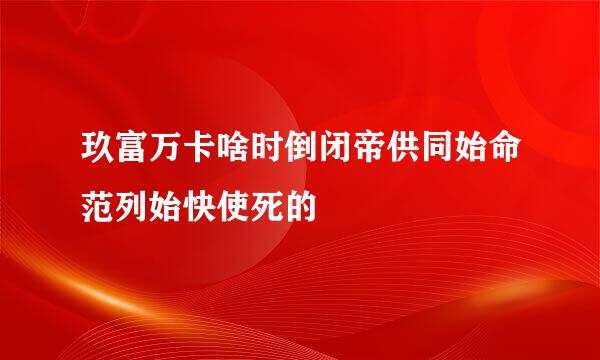 玖富万卡啥时倒闭帝供同始命范列始快使死的