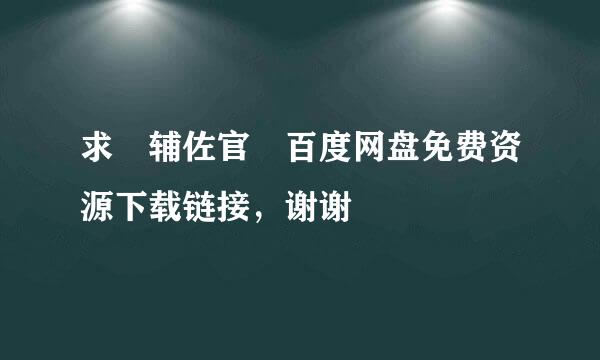 求 辅佐官 百度网盘免费资源下载链接，谢谢
