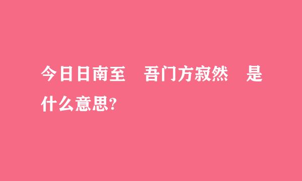 今日日南至 吾门方寂然 是什么意思?
