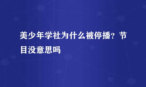 美少年学社为什么被停播？节目没意思吗