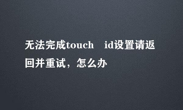无法完成touch id设置请返回并重试，怎么办