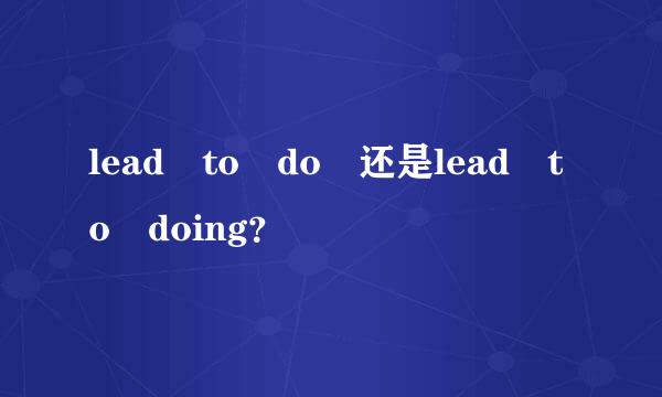 lead to do 还是lead to doing？
