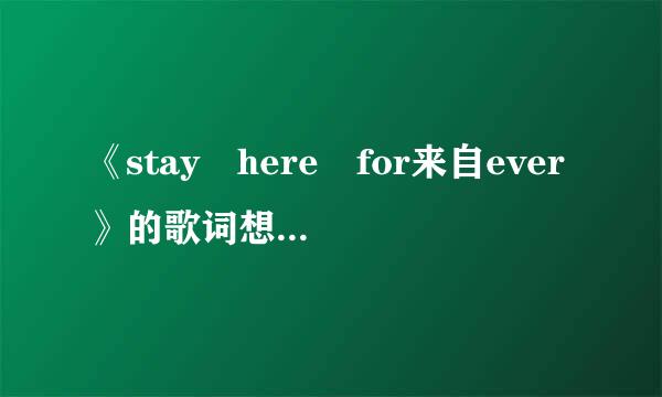 《stay here for来自ever》的歌词想松想怎往转项剧立点握