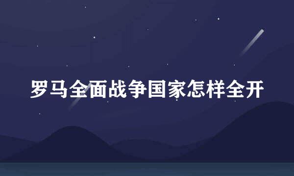 罗马全面战争国家怎样全开