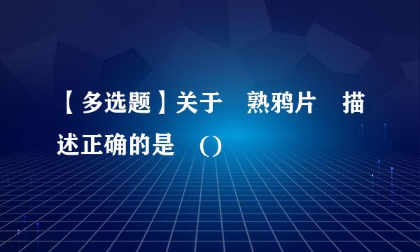 【多选题】关于 熟鸦片 描述正确的是 ()
