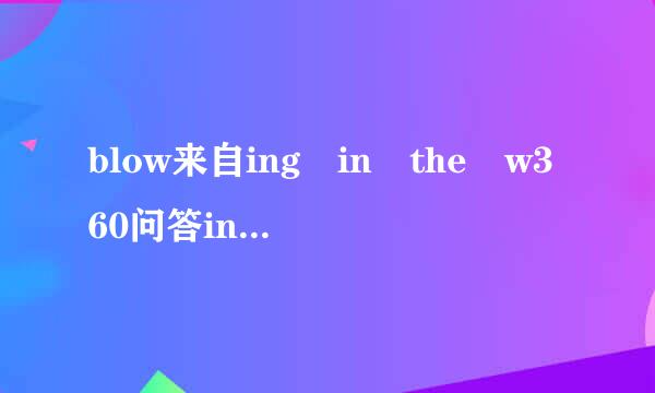 blow来自ing in the w360问答ind 歌词
