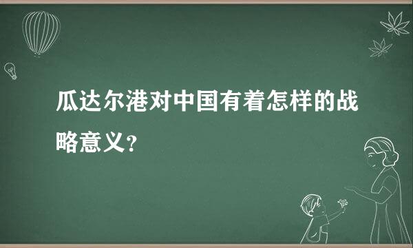 瓜达尔港对中国有着怎样的战略意义？