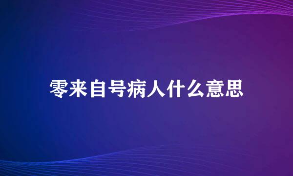 零来自号病人什么意思