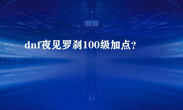 dnf夜见罗刹100级加点？