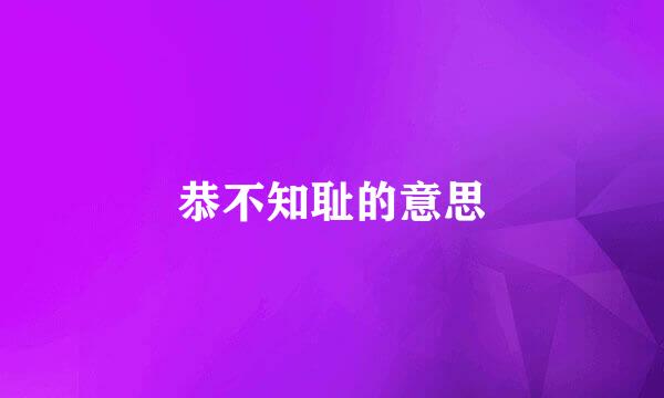 恭不知耻的意思