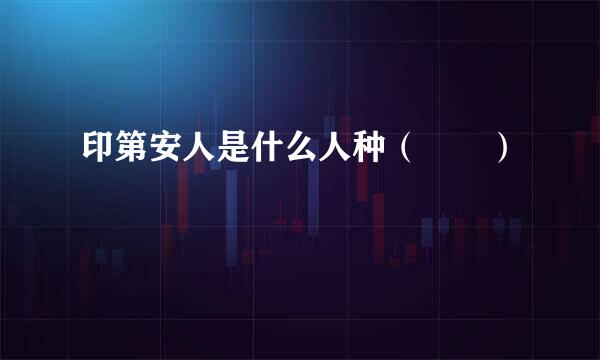 印第安人是什么人种（  ）