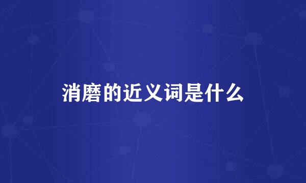 消磨的近义词是什么