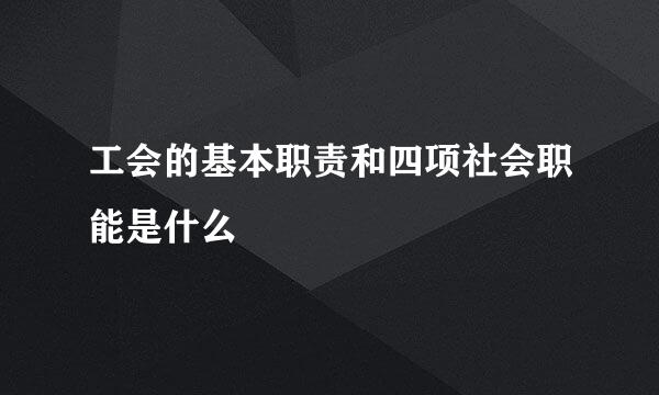 工会的基本职责和四项社会职能是什么