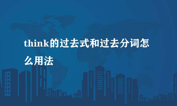 think的过去式和过去分词怎么用法