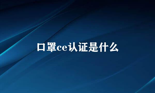 口罩ce认证是什么