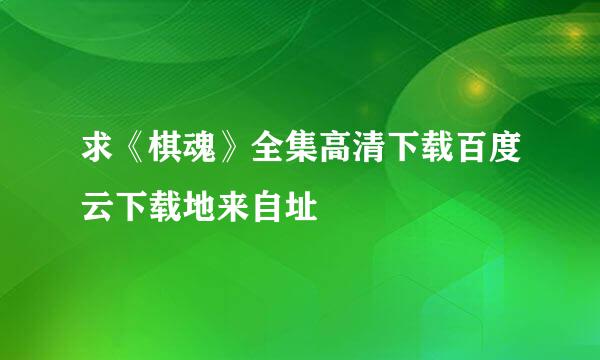 求《棋魂》全集高清下载百度云下载地来自址
