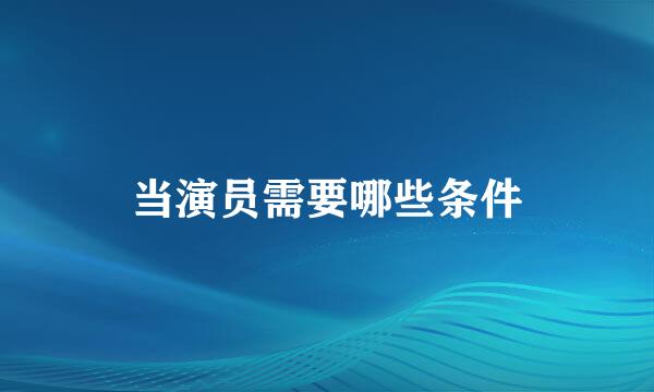 当演员需要哪些条件