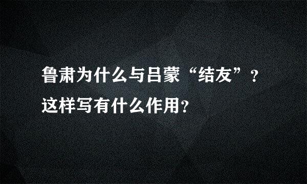 鲁肃为什么与吕蒙“结友”？这样写有什么作用？