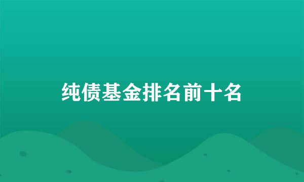 纯债基金排名前十名
