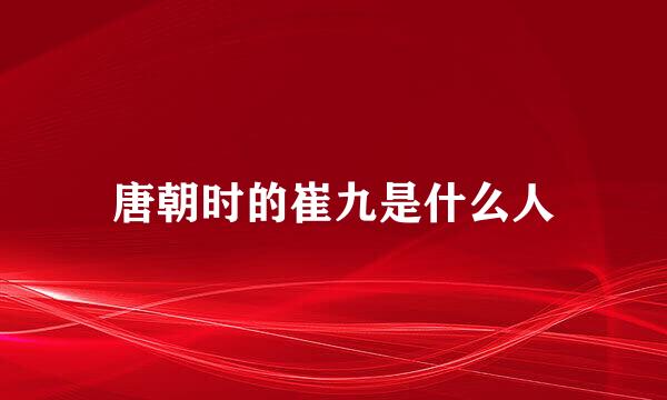 唐朝时的崔九是什么人