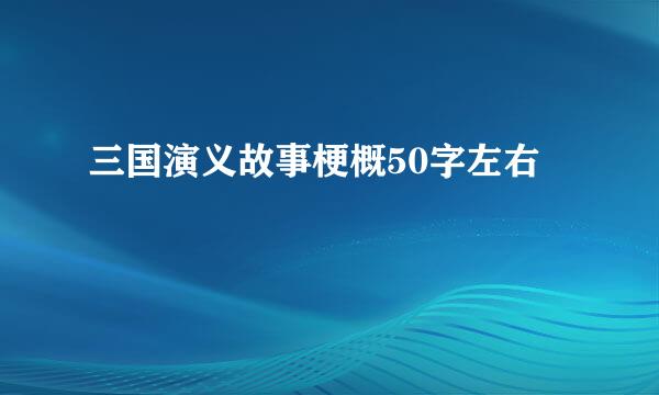 三国演义故事梗概50字左右