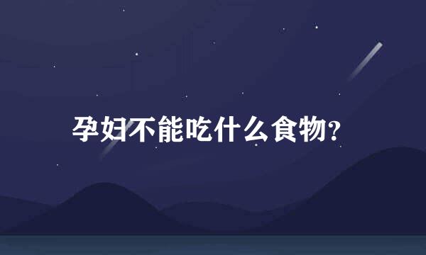 孕妇不能吃什么食物？