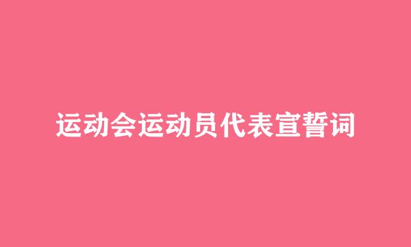 运动会运动员代表宣誓词