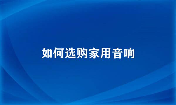 如何选购家用音响