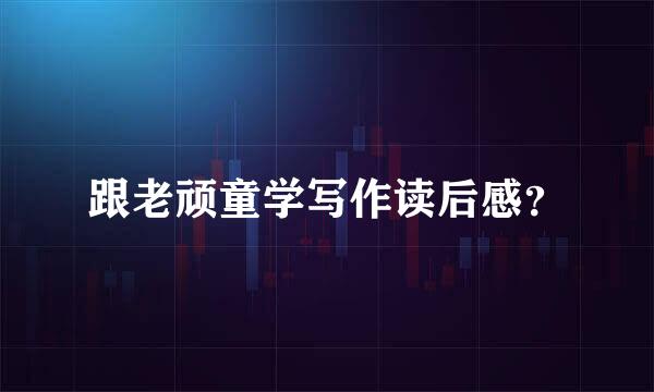 跟老顽童学写作读后感？