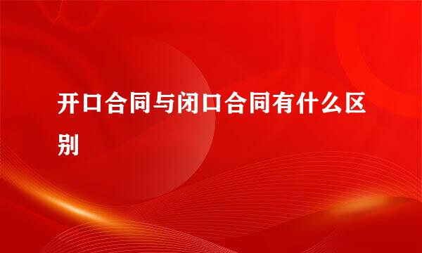 开口合同与闭口合同有什么区别