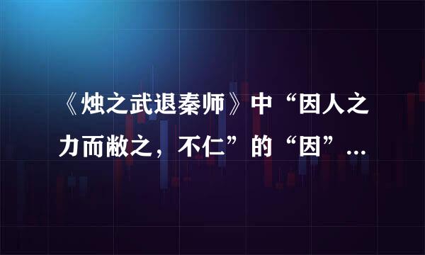 《烛之武退秦师》中“因人之力而敝之，不仁”的“因”字是何用法?