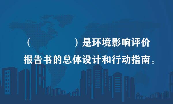 （    ）是环境影响评价报告书的总体设计和行动指南。