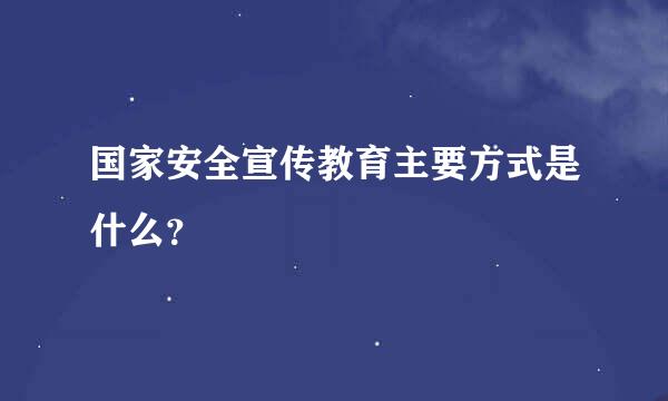 国家安全宣传教育主要方式是什么？