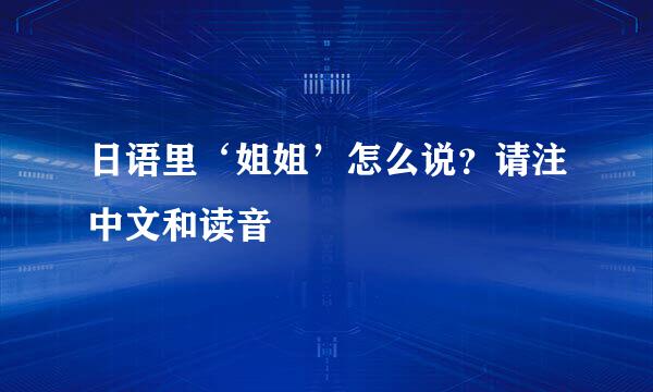 日语里‘姐姐’怎么说？请注中文和读音
