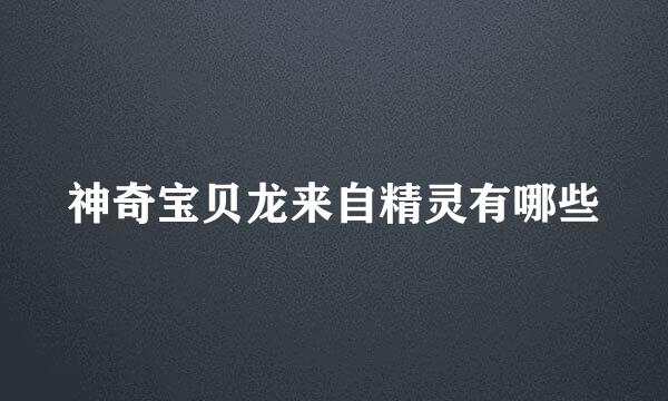 神奇宝贝龙来自精灵有哪些
