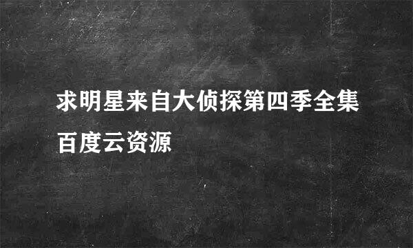 求明星来自大侦探第四季全集百度云资源