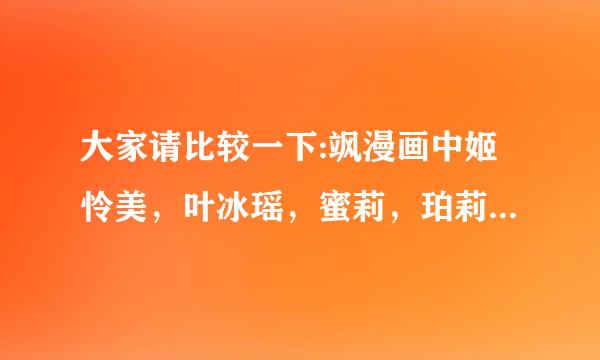 大家请比较一下:飒漫画中姬怜美，叶冰瑶，蜜莉，珀莉谁好看?