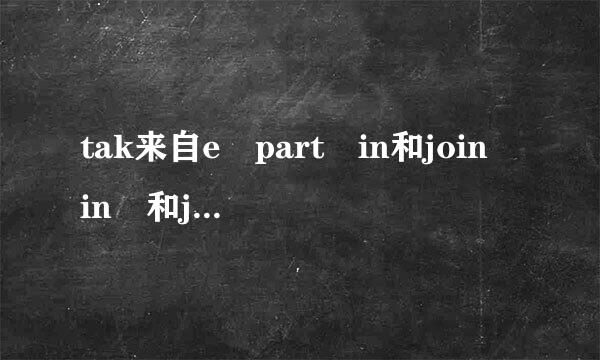 tak来自e part in和join in 和join和attend 的区别