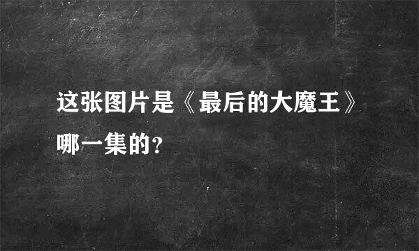 这张图片是《最后的大魔王》哪一集的？
