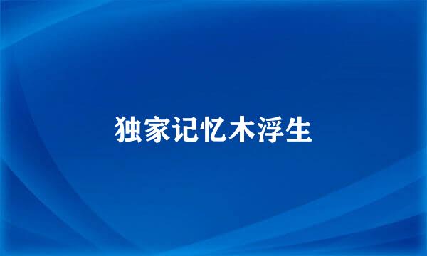 独家记忆木浮生