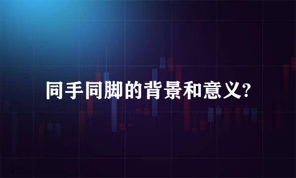 同手同脚的背景和意义?