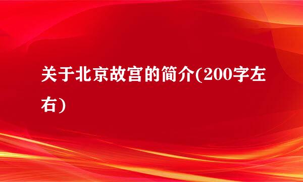 关于北京故宫的简介(200字左右)