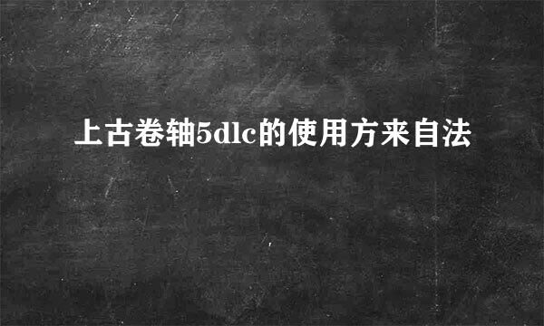 上古卷轴5dlc的使用方来自法