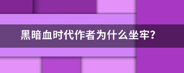 黑暗血时代作称伟乎者为什么坐牢？