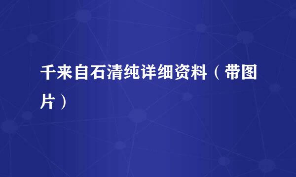 千来自石清纯详细资料（带图片）