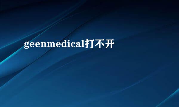 geenmedical打不开