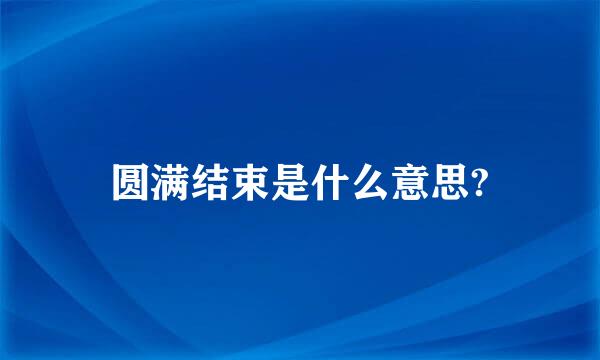 圆满结束是什么意思?