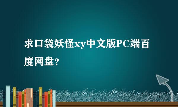 求口袋妖怪xy中文版PC端百度网盘？