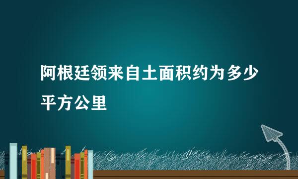 阿根廷领来自土面积约为多少平方公里